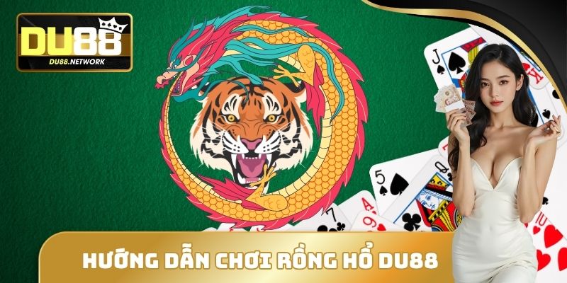 Rồng Hổ DU88 - Sảnh Cá Cược Hấp Dẫn Bậc Nhất Hiện Nay 2 Hướng dẫn chơi Rồng Hổ DU88