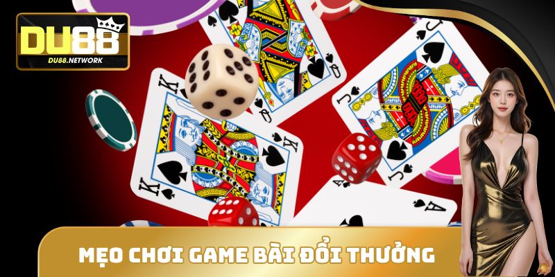 Game Bài Đổi Thưởng Hấp Dẫn DU88 - Đánh Nhanh Thắng Nhanh 3 Mẹo chơi game bài đổi thưởng