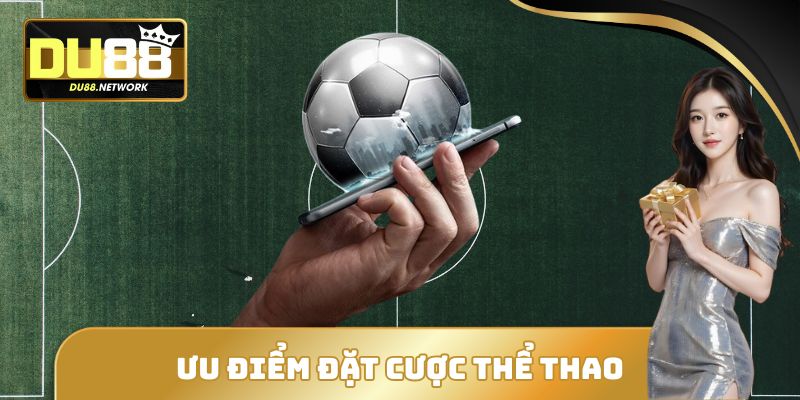 Ưu điểm đặt cược thể thao
